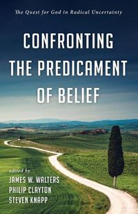 Cover image for Confronting the Predicament of Belief: The Quest for God in Radical Uncertainty