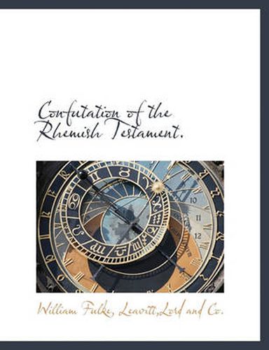 Cover image for Confutation of the Rhemish Testament.