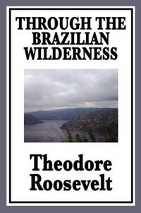 Cover image for Through the Brazilian Wilderness: Or My Voyage Along the River of Doubt