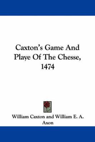 Cover image for Caxton's Game and Playe of the Chesse, 1474