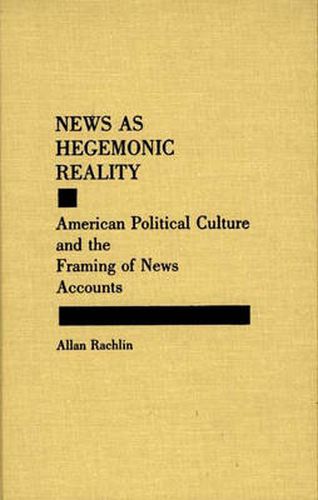 Cover image for News as Hegemonic Reality: American Political Culture and the Framing of News Accounts