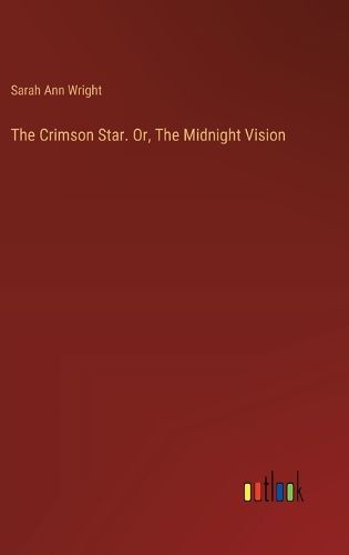 Cover image for The Crimson Star. Or, The Midnight Vision