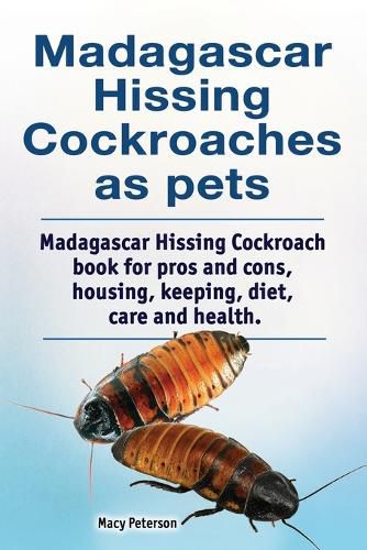 Cover image for Madagascar Hissing Cockroaches as Pets. Madagascar Hissing Cockroach Book for Pros and Cons, Housing, Keeping, Diet, Care and Health.