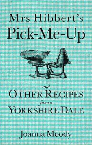 Cover image for Mrs Hibbert's Pick-Me-Up and Other Recipes from a Yorkshire Dale