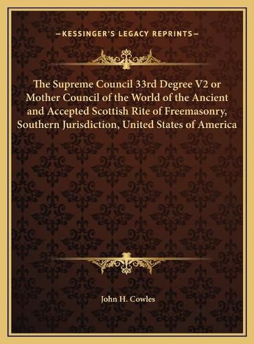 Cover image for The Supreme Council 33rd Degree V2 or Mother Council of the World of the Ancient and Accepted Scottish Rite of Freemasonry, Southern Jurisdiction, United States of America