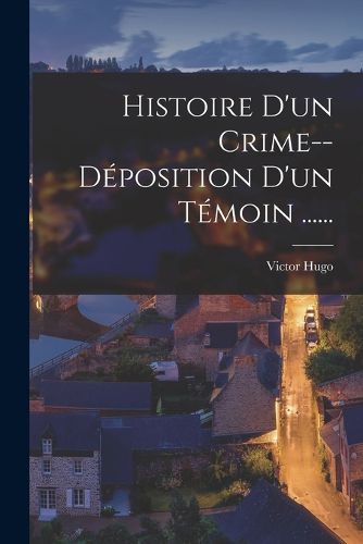 Cover image for Histoire D'un Crime--deposition D'un Temoin ......