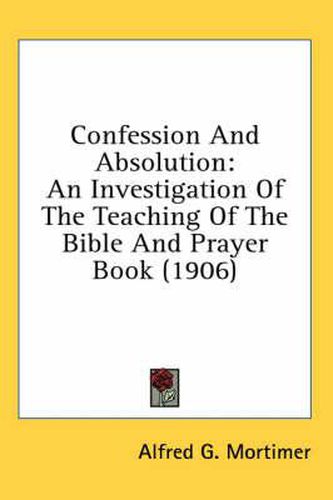 Cover image for Confession and Absolution: An Investigation of the Teaching of the Bible and Prayer Book (1906)