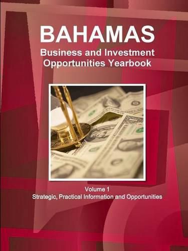 Bahamas Business and Investment Opportunities Yearbook Volume 1 Strategic, Practical Information and Opportunities