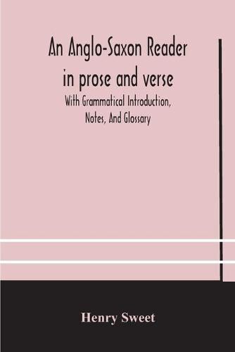 An Anglo-Saxon reader in prose and verse With Grammatical Introduction, Notes, And Glossary