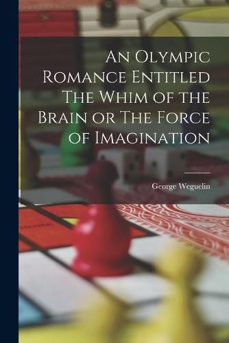 Cover image for An Olympic Romance Entitled The Whim of the Brain or The Force of Imagination