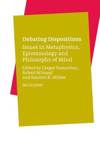 Debating Dispositions: Issues in Metaphysics, Epistemology and Philosophy of Mind