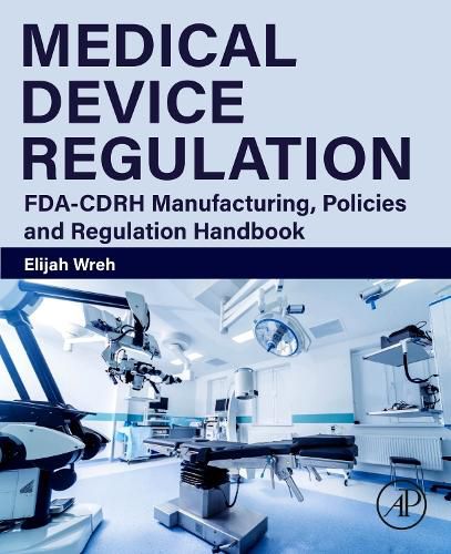 Cover image for Medical Device Regulation: FDA-CDRH Manufacturing, Policies and Regulation Handbook