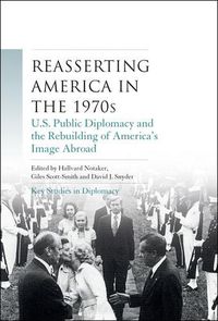 Cover image for Reasserting America in the 1970s: U.S. Public Diplomacy and the Rebuilding of America's Image Abroad
