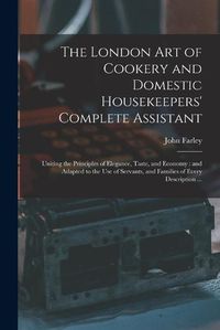 Cover image for The London art of Cookery and Domestic Housekeepers' Complete Assistant