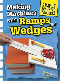 Cover image for Making Machines with Ramps and Wedges (Simple Machine Projects)