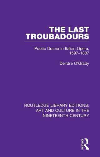 Cover image for The Last Troubadours: Poetic Drama in Italian Opera, 1597-1887