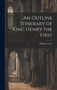 Cover image for An Outline Itinerary of King Henry the First