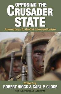 Cover image for Opposing the Crusader State: Alternatives to Global Interventionism