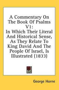 Cover image for A Commentary on the Book of Psalms V1: In Which Their Literal and Historical Sense, as They Relate to King David and the People of Israel, Is Illustrated (1833)
