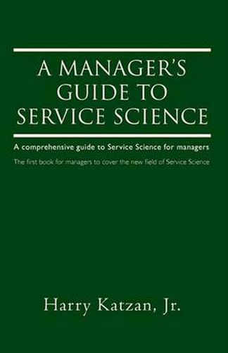 Cover image for A Manager's Guide to Service Science: A Comprehensive Guide to Service Science for Managers