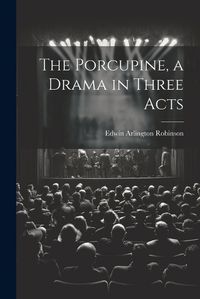 Cover image for The Porcupine, a Drama in Three Acts