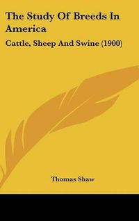 Cover image for The Study of Breeds in America: Cattle, Sheep and Swine (1900)