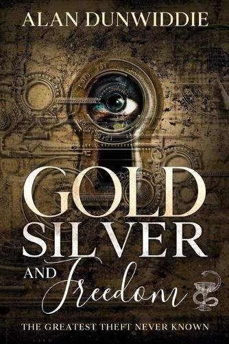 Cover image for Gold, Silver and Freedom: The Greatest Theft Never Known