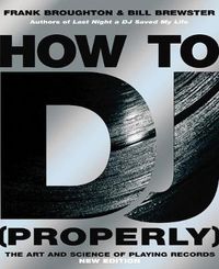 Cover image for How to DJ (properly): The Art and Science of Playing Records