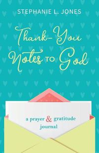 Cover image for Thank-You Notes to God: A Prayer and Gratitude Journal