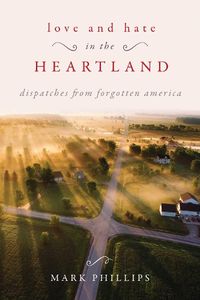 Cover image for Love and Hate in the Heartland: Dispatches from Forgotten America