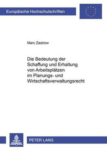 Cover image for Die Bedeutung Der Schaffung Und Erhaltung Von Arbeitsplaetzen Im Planungs- Und Wirtschaftsverwaltungsrecht