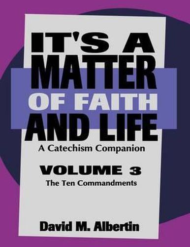 Cover image for It's A Matter Of Faith And Life Volume 3: A Catechism Companion