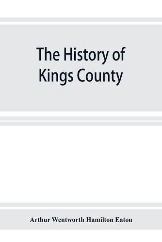 The history of Kings County, Nova Scotia, heart of the Acadian land, giving a sketch of the French and their expulsion; and a history of the New England planters who came in their stead, with many genealogies, 1604-1910