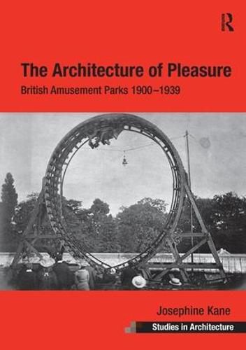 Cover image for The Architecture of Pleasure: British Amusement Parks 1900-1939