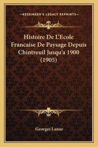 Cover image for Histoire de L'Ecole Francaise de Paysage Depuis Chintreuil Jusqu'a 1900 (1905)