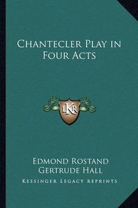 Cover image for Chantecler Play in Four Acts