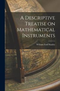 Cover image for A Descriptive Treatise on Mathematical Instruments