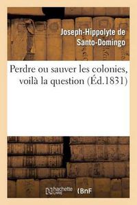 Cover image for Perdre Ou Sauver Les Colonies, Voila La Question