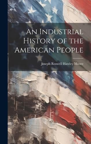 Cover image for An Industrial History of the American People