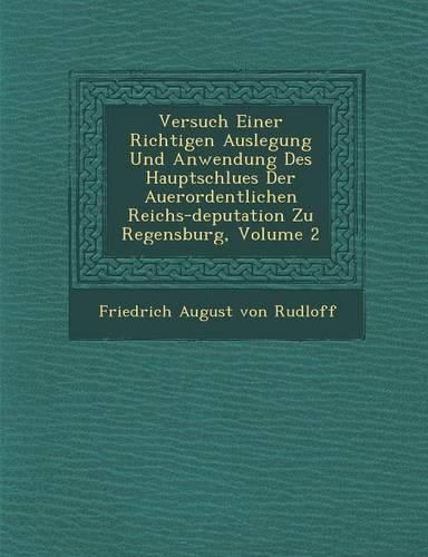 Cover image for Versuch Einer Richtigen Auslegung Und Anwendung Des Hauptschlu Es Der Au Erordentlichen Reichs-Deputation Zu Regensburg, Volume 2