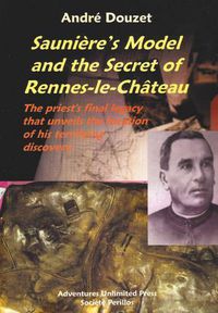 Cover image for Sauniere'S Model and the Secret of Rennes-Le-Chateau: The Priest's Final Legacy That Unveils the Location of His Terrifying Discovery