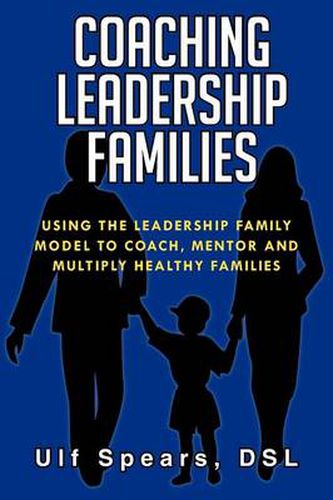 Cover image for Coaching Leadership Families: Using the Leadership Family Model to Coach, Mentor and Multiply Healthy Families