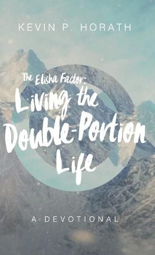 Cover image for The Elisha Factor: Living the Double-Portion Life A Devotional