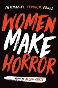 Cover image for Women Make Horror: Filmmaking, Feminism, Genre