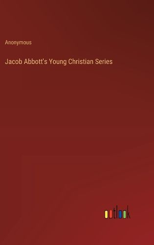 Jacob Abbott's Young Christian Series