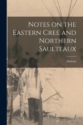 Cover image for Notes on the Eastern Cree and Northern Saulteaux