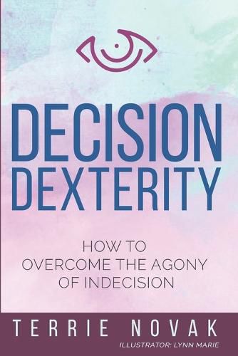 Decision Dexterity: How to Overcome the Agony of Indecision