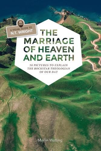 Cover image for The Marriage of Heaven and Earth - a Visual Guide to N.T. Wright: 50 Pictures to Explain the Rock Star Theologian of Our Day