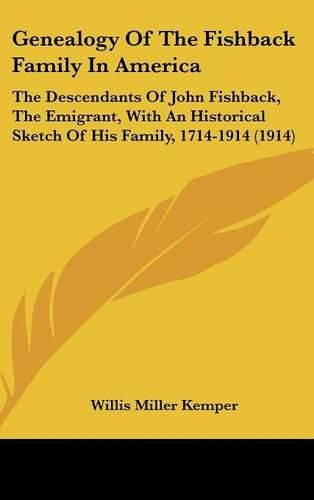 Genealogy of the Fishback Family in America: The Descendants of John Fishback, the Emigrant, with an Historical Sketch of His Family, 1714-1914 (1914)