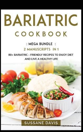 Bariatric Cookbook: MEGA BUNDLE - 2 Manuscripts in 1 - 80+ Bariatric - friendly recipes to enjoy diet and live a healthy life